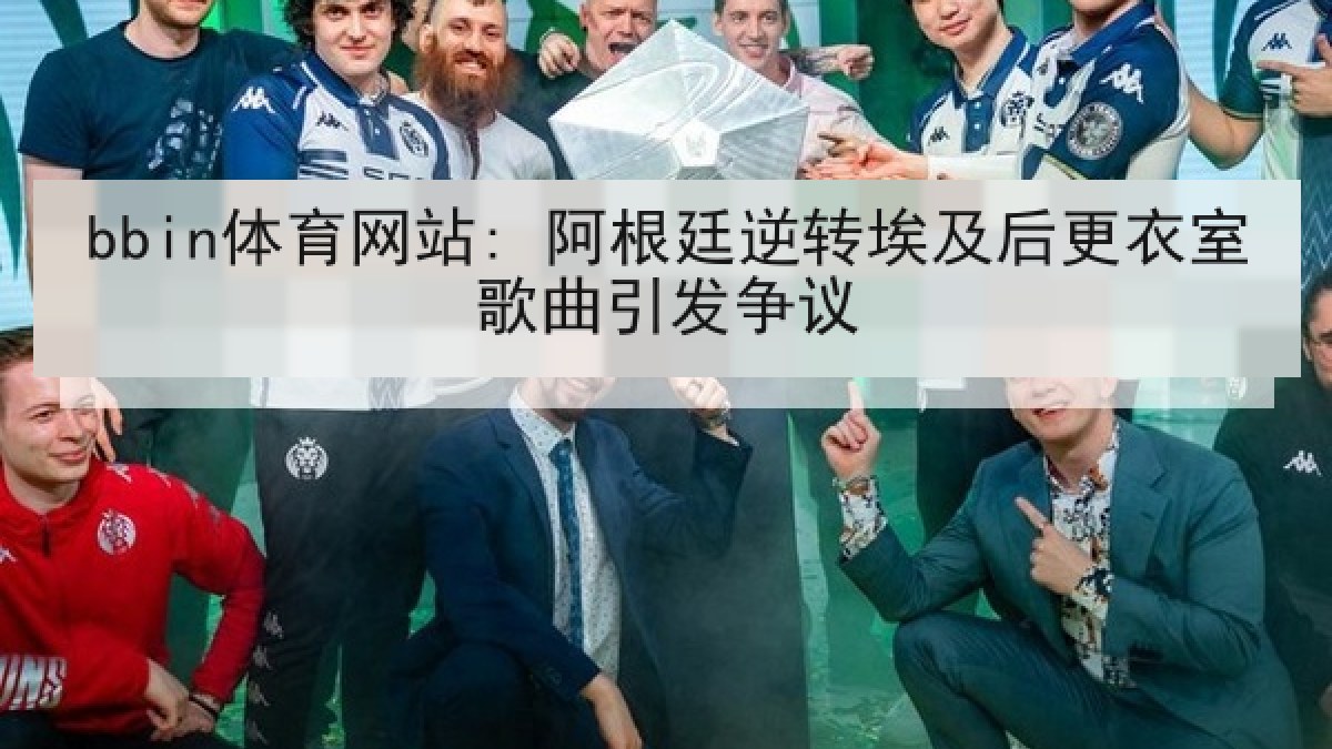 bbin体育网站: 阿根廷逆转埃及后更衣室歌曲引发争议