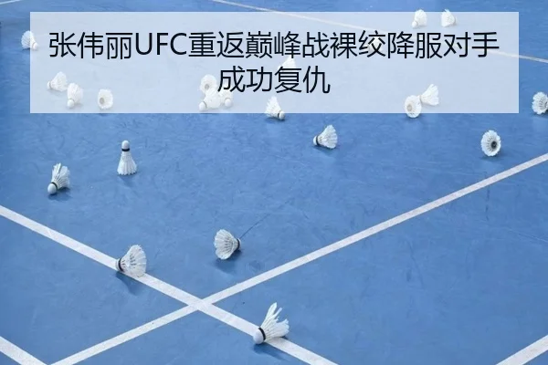 张伟丽UFC重返巅峰战裸绞降服对手成功复仇