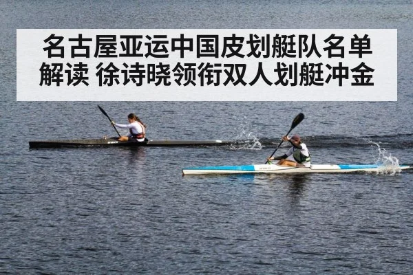 名古屋亚运中国皮划艇队名单解读 徐诗晓领衔双人划艇冲金