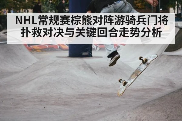 NHL常规赛棕熊对阵游骑兵门将扑救对决与关键回合走势分析